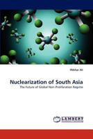 Nuclearization of South Asia: The Future of Global Non-Proliferation Regime 3843371881 Book Cover