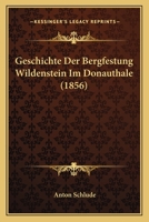 Geschichte Der Bergfestung Wildenstein Im Donauthale (1856) 1161178953 Book Cover