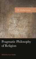 Pragmatic Philosophy of Religion: Melioristic Case Studies 1666903019 Book Cover