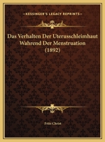 Das Verhalten Der Uterusschleimhaut Wahrend Der Menstruation (1892) 114969307X Book Cover