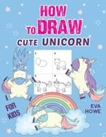 How to Draw Cute Unicorn for Kids: A Fun and Simple Step-by-Step Drawing and Activity Book for Kids to Learn to Draw. B08RKLRVDG Book Cover