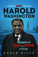 Mayor Harold Washington: Champion of Race and Reform in Chicago 0252041852 Book Cover
