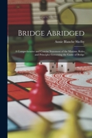 Bridge Abridged: A Comprehensive and Concise Statement of the Maxims, Rules and Principles Governing the Game of Bridge 1018070001 Book Cover