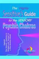 The Highly Sensitive's Guide to the Sensory Psychic Chakras: Upgrade Your Sensory Anatomy to Navigate and Succeed in a Non-Sensitive World 0992392497 Book Cover