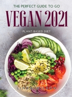 The Perfect Guide to Go Vegan 2021: Plant-Based Diet 1008937495 Book Cover