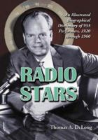 Radio Stars: An Illustrated Biographical Dictionary of 953 Performers, 1920 through 1960 0786428341 Book Cover