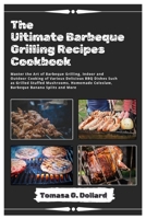 The Ultimate Barbeque Grilling Recipes Cookbook: Master the Art of Barbeque Grilling, Outdoor Cooking of Various Delicious BBQ Dishes Such as Grilled Stuffed Mushrooms, Homemade Coleslaw and More B0CTTKKPWC Book Cover