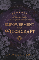 Empowerment Through Witchcraft: A Wiccan Guide for the Magickal Practitioner 0738774499 Book Cover