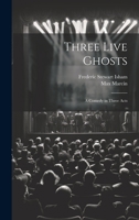 Three Live Ghosts; a Comedy in Three Acts 1020489006 Book Cover