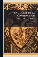 La Courbe De La Contraction Ventriculaire: Essai D'interprétation Mécanique. [Thesis.] 1148750754 Book Cover