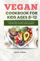 Vegan Cookbook for Kids Ages 8-12: A great way to learn how to cook and develop healthy eating habits B0CR6PL82B Book Cover