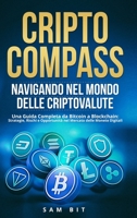 CriptoCompass: Navigando nel Mondo delle Criptovalute: Una Guida Completa da Bitcoin a Blockchain: Strategie, Rischi e Opportunità ne B0CPT9J77B Book Cover