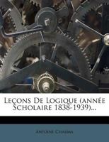 Lecons de Logique (Annee Scholaire 1838-1939)... 1272516423 Book Cover