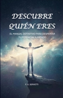 DESCUBRE QUIÉN ERES: El Manual Definitivo para Despertar tu Potencial Ilimitado (Spanish Edition) B0G6GD7XYS Book Cover
