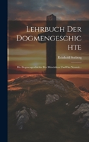 Lehrbuch Der Dogmengeschichte: Die Dogmengeschichte Des Mittelalters Und Der Neuzeit... 1020598697 Book Cover