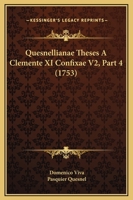 Quesnellianae Theses A Clemente XI Confixae V2, Part 4 (1753) 1167012771 Book Cover