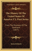 The History Of The United States Of America V3, First Series: From The Discovery Of The Continent 1168154162 Book Cover