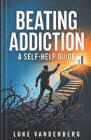 Beating Addiction: A Self-Help Guide 1481116142 Book Cover