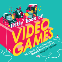 Little Book of Video Games: 70 Classics That Everyone Should Know and Play 0762496576 Book Cover
