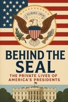 Behind the Seal: The Private Lives of America’s Presidents B0FMPBTDVW Book Cover