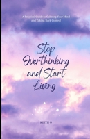 Stop Overthinking and Start Living - A Practical Guide to Calming Your Mind and Taking Back Control B0F9XYL9VX Book Cover