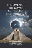 THE OMEN OF THE MAYAN ASTRONAUT: KING PAKAL V2 B0CTXV25JP Book Cover