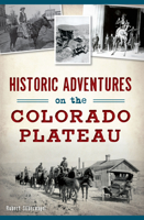 Historic Adventures on the Colorado Plateau 146713810X Book Cover