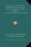Hearings Before The Committee On Indian Affairs, United States Senate: On The Bills 2087, And 2963 1164520881 Book Cover