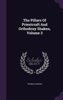 The Pillars Of Priestcraft And Orthodoxy Shaken, Volume 3 1354625234 Book Cover