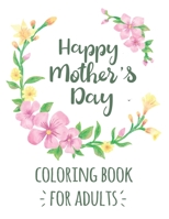 Happy Mother's Day Coloring Book for Adults: Mother's Day Motivational Inspirational Quotes Coloring Activity Book for Adults | Mother's Day Gift from Boys and Girls B0931X1L75 Book Cover
