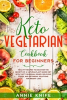 Keto Vegetarian Cookbook for Beginners: Healthy Recipes to Discover the Secrets of a Natural Plant Based Diet with Tasty Seasonal Dishes, Delicious Foods, and Ketogenic Solutions for Weight Loss 1661202446 Book Cover
