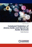 Catalyzed Oxidation of Amino-Acids and Glycols by Acidic Bromate: Redox Reactions 3659224820 Book Cover