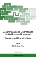 Decommissioned Submarines in the Russian Northwest:: Assessing and Eliminating Risks (NATO Science Partnership Sub-Series: 2:) 0792346734 Book Cover