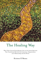 The Healing Way: What I Have Learned from Raising a Son on the Autism Spectrum That Transformed My Grief into Awareness, Empowerment, and a Relationship with the Divine B0H8F9X771 Book Cover