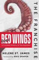 The Franchise: Detroit Red Wings: A Curated History of the Red Wings 163727646X Book Cover