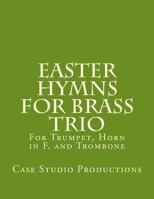 Easter Hymns for Brass Trio - BB Trumpet, Horn in F, and Trombone: For BB Trumpet, Horn in F, and Trombone 1522731849 Book Cover