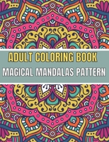 Magical Mandalas Pattern Adult Coloring Book: An Adult Coloring Book Stress Relieving Design Featuring Easy, Fun and Relaxing Mandala Coloring Pages f B08Z2TBHCJ Book Cover