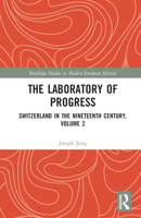 The Laboratory of Progress: Switzerland in the Nineteenth Century, Volume 2 1032152273 Book Cover