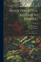 Index perfectus ad Caroli Linnaei: Species plantarum; Volume 1 1021216240 Book Cover