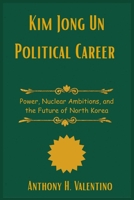 Kim Jong Un Political Career B0FP33RBL7 Book Cover