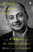 Beyond the Higgs Boson : The W Boson and Dr Ashutosh Kotwal's Quest for the Unknown 9362135949 Book Cover