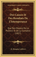 Des Causes Et Des Resultats De L'Intemperance: Que Des Moyens De La Prevenir Et De La Comattre (1857) 112016589X Book Cover