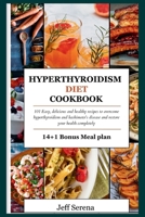 HYPERTHYROIDISM DIET COOKBOOK: 14+1-Day meal plan + 100 Easy, delicious and healthy recipes to overcome hyperthyroidism and hashimoto's disease and restore your health completely B0CW3FY14P Book Cover