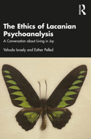 The Ethics of Lacanian Psychoanalysis: A Conversation about Living in Joy 1032378913 Book Cover