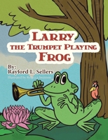 Larry the Trumpet Playing Frog 166419990X Book Cover