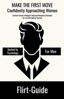FLIRT-GUIDE - MAKE THE FIRST MOVE - Confidently Approaching Women: Science-based strategies and psychological principles for real-life dating success B0FJYHVN39 Book Cover