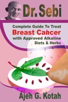 Dr. Sebi: Complete Guide to Treat Breast Cancer With Approved Alkaline Diets & Herbs B084P2J9TR Book Cover