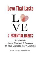 Love That Lasts: 7 Essential Habits To Maintain Love, Respect & Passion In Your Marriage For A Lifetime 1508688990 Book Cover