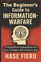 The Beginner’s Guide to Information Warfare: A Simplified Explanation of a Very Complex 21st Century War (Information War Book Series) B0FMFXZZ6R Book Cover