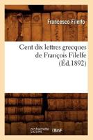 Cent Dix Lettres Grecques de Franaois Filelfe (A0/00d.1892) 2012529232 Book Cover